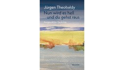 Buchcover: "Nun wird es hell und du gehst raus" von Jürgen Theobaldy